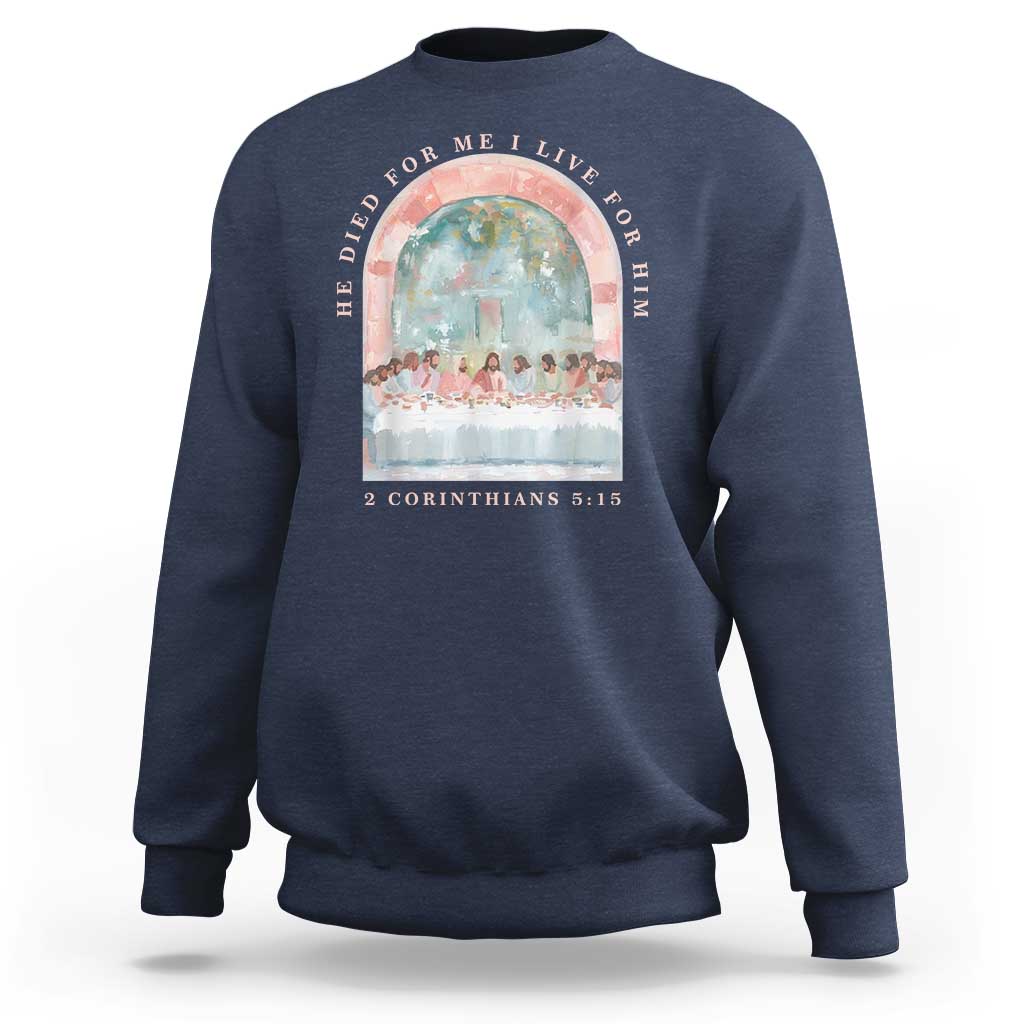 Christian Faith Last Supper Scripture Sweatshirt He Died for Me So I Live for Him Corinthians 5:15 Inspiration