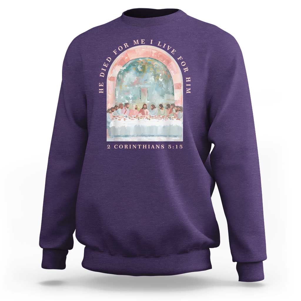 Christian Faith Last Supper Scripture Sweatshirt He Died for Me So I Live for Him Corinthians 5:15 Inspiration