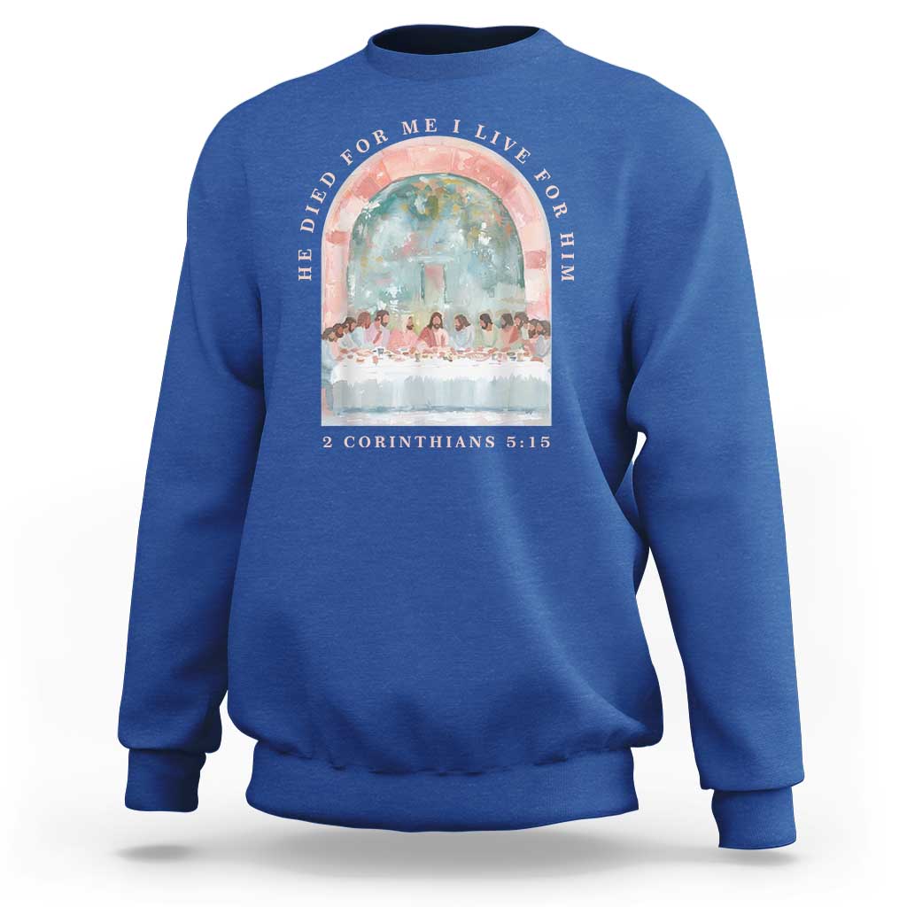 Christian Faith Last Supper Scripture Sweatshirt He Died for Me So I Live for Him Corinthians 5:15 Inspiration