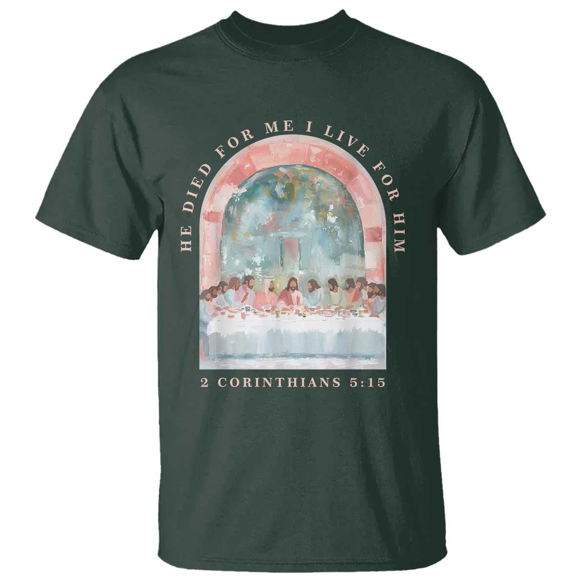 Christian Faith Last Supper Scripture T Shirt He Died for Me So I Live for Him Corinthians 5:15 Inspiration