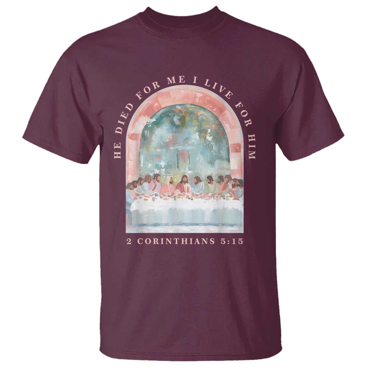 Christian Faith Last Supper Scripture T Shirt He Died for Me So I Live for Him Corinthians 5:15 Inspiration