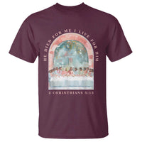 Christian Faith Last Supper Scripture T Shirt He Died for Me So I Live for Him Corinthians 5:15 Inspiration