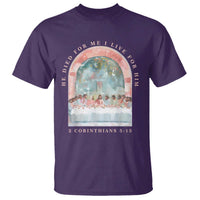 Christian Faith Last Supper Scripture T Shirt He Died for Me So I Live for Him Corinthians 5:15 Inspiration