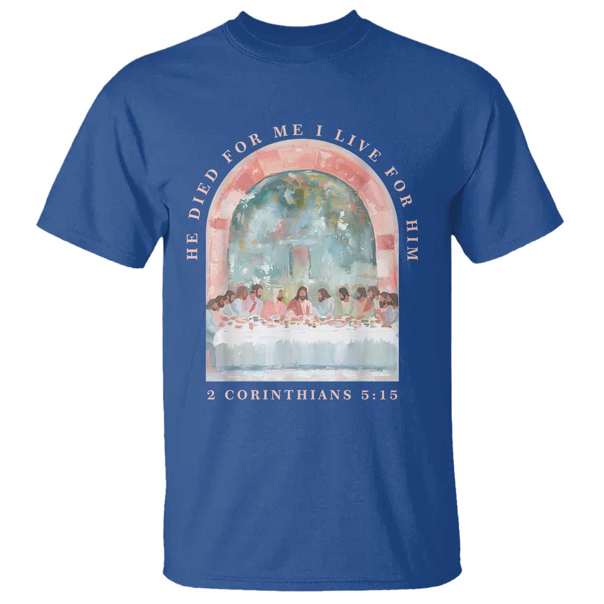 Christian Faith Last Supper Scripture T Shirt He Died for Me So I Live for Him Corinthians 5:15 Inspiration