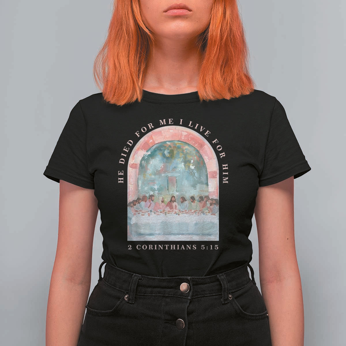 Christian Faith Last Supper Scripture T Shirt For Women He Died for Me So I Live for Him Corinthians 5:15 Inspiration