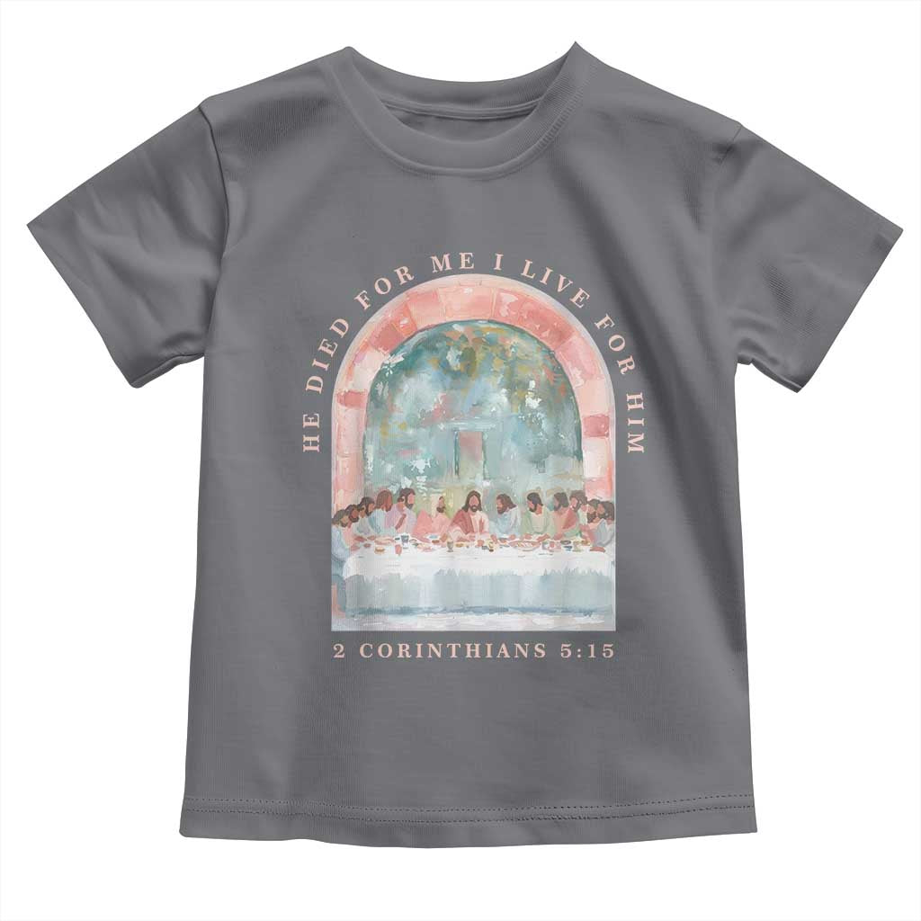 Christian Faith Last Supper Scripture Toddler T Shirt He Died for Me So I Live for Him Corinthians 5:15 Inspiration