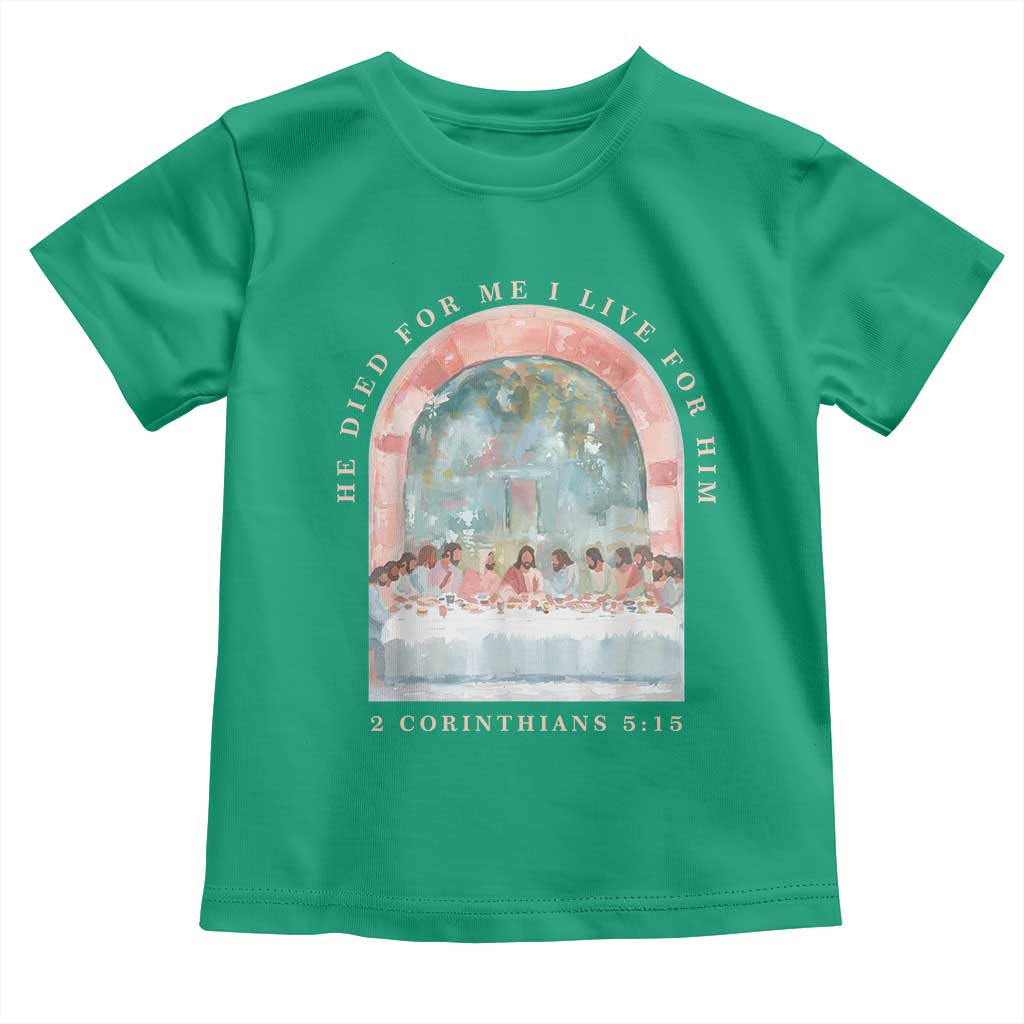 Christian Faith Last Supper Scripture Toddler T Shirt He Died for Me So I Live for Him Corinthians 5:15 Inspiration