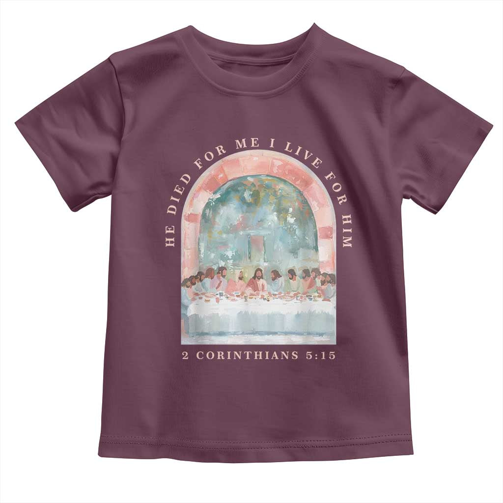 Christian Faith Last Supper Scripture Toddler T Shirt He Died for Me So I Live for Him Corinthians 5:15 Inspiration
