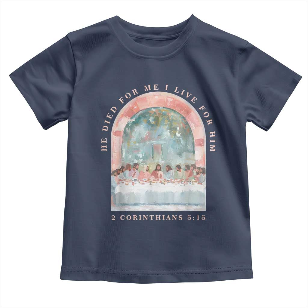 Christian Faith Last Supper Scripture Toddler T Shirt He Died for Me So I Live for Him Corinthians 5:15 Inspiration