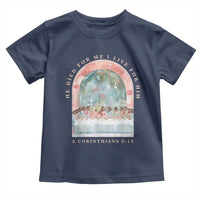 Christian Faith Last Supper Scripture Toddler T Shirt He Died for Me So I Live for Him Corinthians 5:15 Inspiration