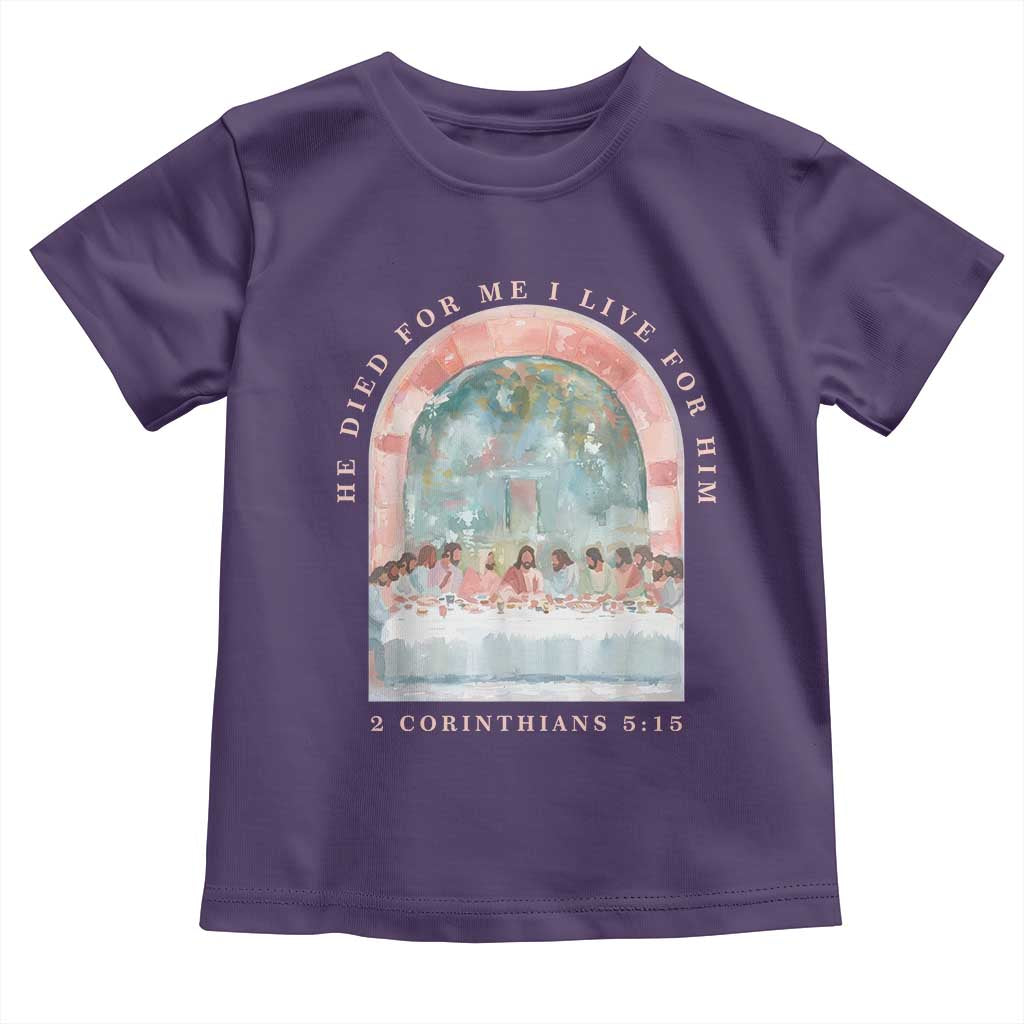 Christian Faith Last Supper Scripture Toddler T Shirt He Died for Me So I Live for Him Corinthians 5:15 Inspiration