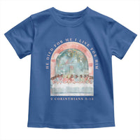 Christian Faith Last Supper Scripture Toddler T Shirt He Died for Me So I Live for Him Corinthians 5:15 Inspiration