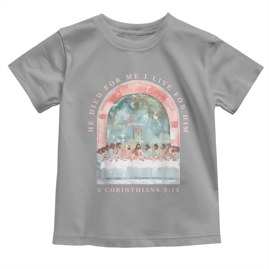 Christian Faith Last Supper Scripture Toddler T Shirt He Died for Me So I Live for Him Corinthians 5:15 Inspiration