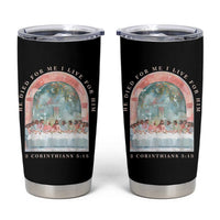 Christian Faith Last Supper Scripture Tumbler Cup He Died for Me So I Live for Him Corinthians 5:15 Inspiration