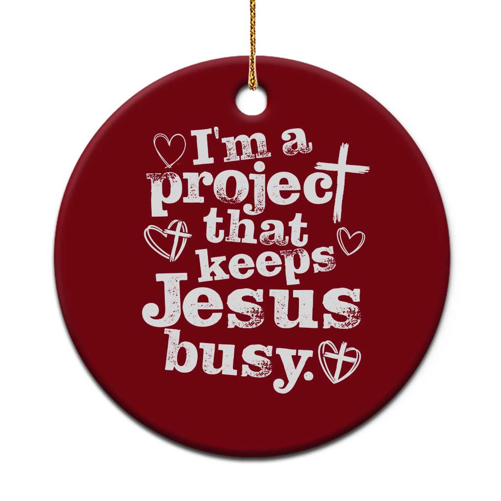 I am a Project That Keeps Jesus Busy Funny Christian Typography Ceramic Ornament Faith Humor Inspirational Gift