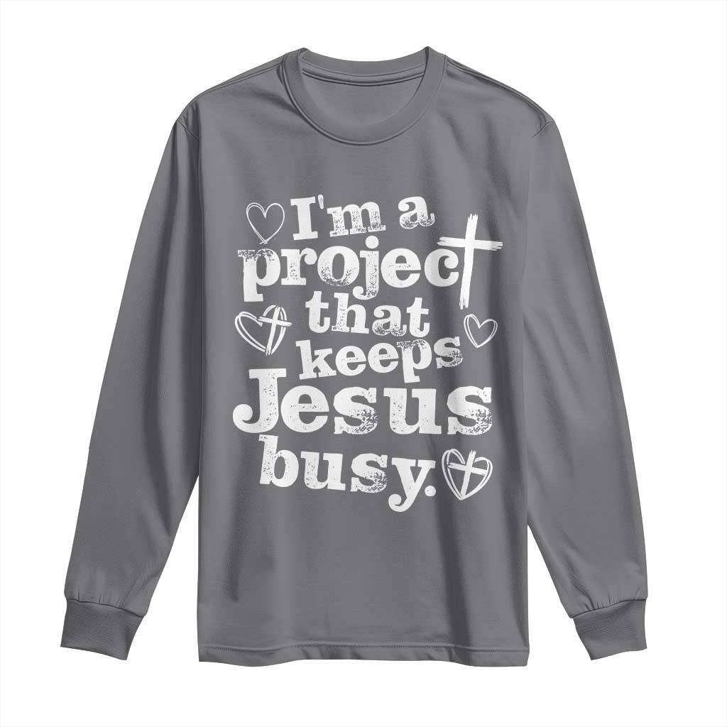 I’m a Project That Keeps Jesus Busy Funny Christian Typography Long Sleeve Shirt Faith Humor Inspirational Gift