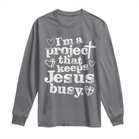 I’m a Project That Keeps Jesus Busy Funny Christian Typography Long Sleeve Shirt Faith Humor Inspirational Gift
