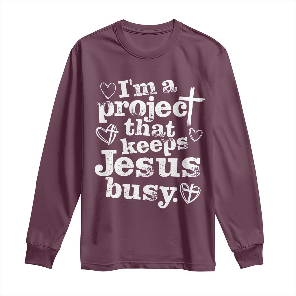I’m a Project That Keeps Jesus Busy Funny Christian Typography Long Sleeve Shirt Faith Humor Inspirational Gift