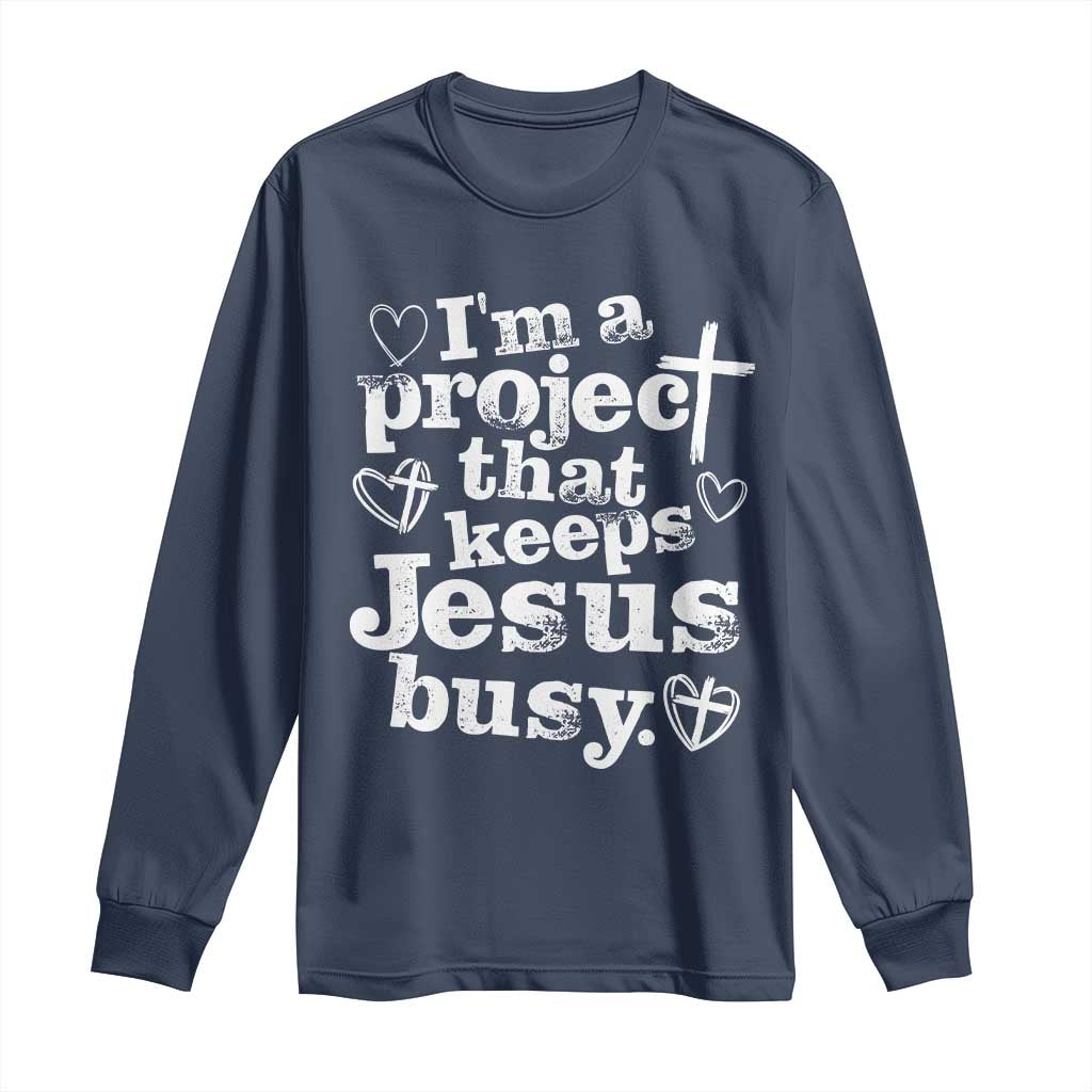 I’m a Project That Keeps Jesus Busy Funny Christian Typography Long Sleeve Shirt Faith Humor Inspirational Gift