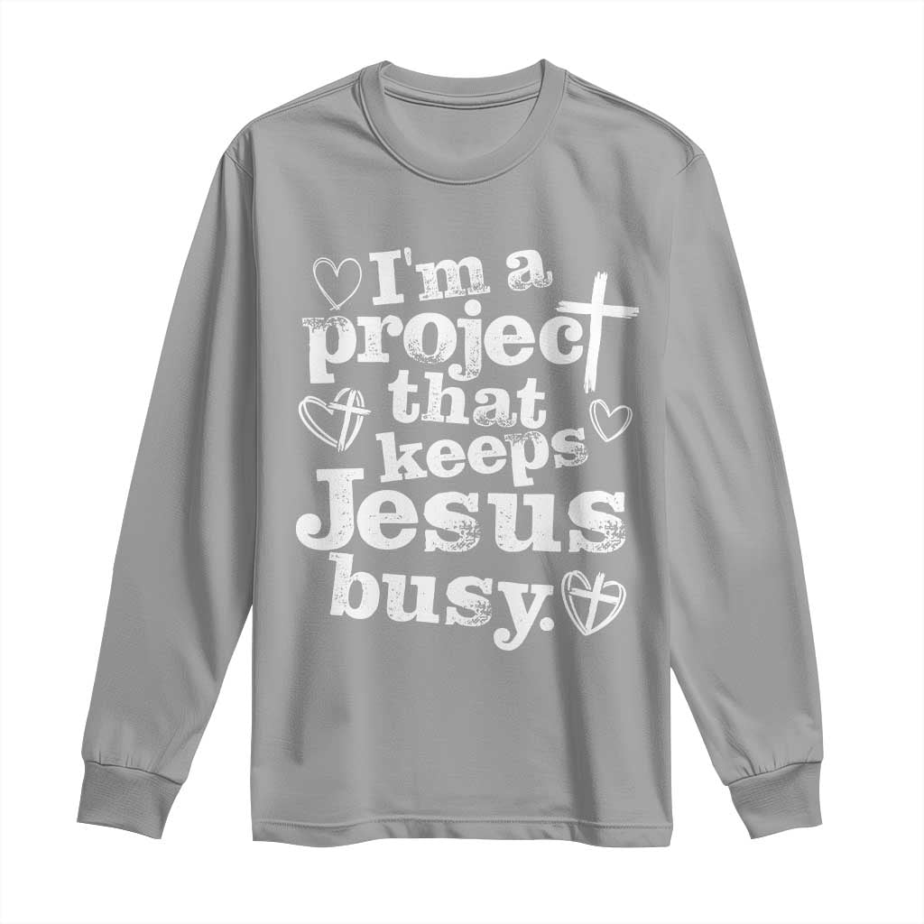 I’m a Project That Keeps Jesus Busy Funny Christian Typography Long Sleeve Shirt Faith Humor Inspirational Gift