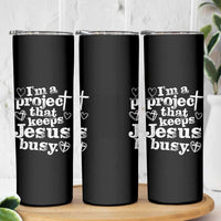 I am a Project That Keeps Jesus Busy Funny Christian Typography Skinny Tumbler Faith Humor Inspirational Gift