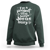 I am a Project That Keeps Jesus Busy Funny Christian Typography Sweatshirt Faith Humor Inspirational Gift