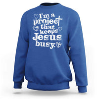 I am a Project That Keeps Jesus Busy Funny Christian Typography Sweatshirt Faith Humor Inspirational Gift