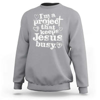 I am a Project That Keeps Jesus Busy Funny Christian Typography Sweatshirt Faith Humor Inspirational Gift
