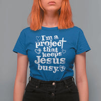 I am a Project That Keeps Jesus Busy Funny Christian Typography T Shirt For Women Faith Humor Inspirational Gift