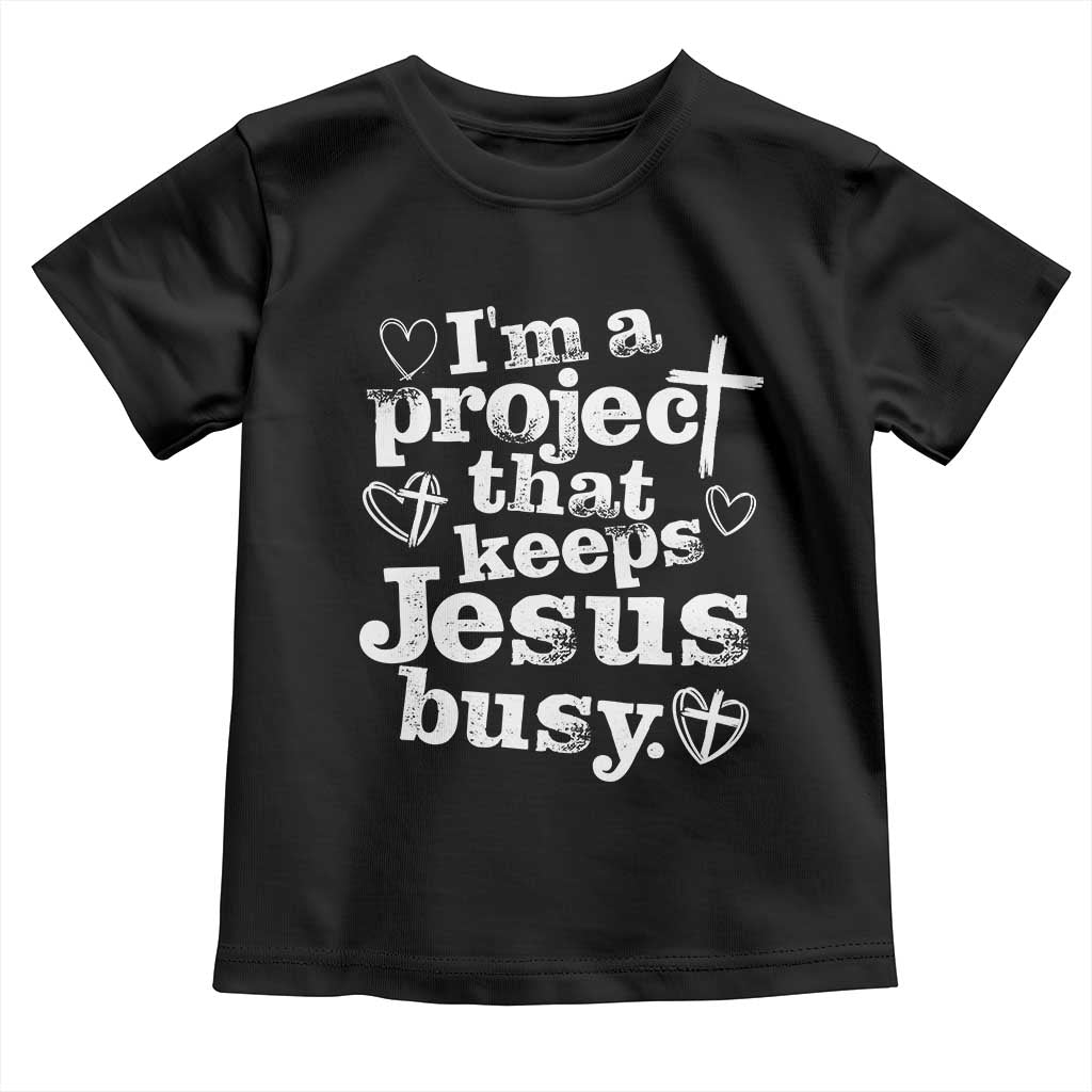 I’m a Project That Keeps Jesus Busy Funny Christian Typography Toddler T Shirt Faith Humor Inspirational Gift