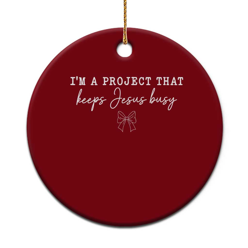 I am a Project That Keeps Jesus Busy Coquette Bow Ceramic Ornament Christian Faith Humor