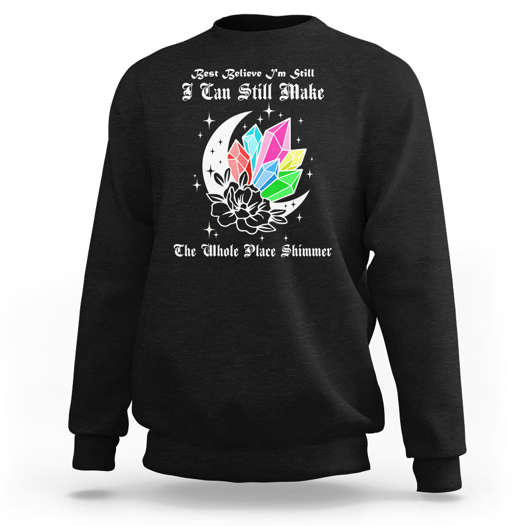 Best Believe I'm Still Bejeweled I Can Make The Whole Place Shimmer Sweatshirt - Wonder Print Shop