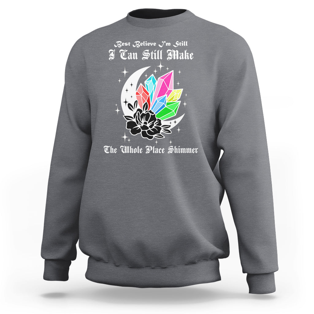 Best Believe I'm Still Bejeweled I Can Make The Whole Place Shimmer Sweatshirt - Wonder Print Shop
