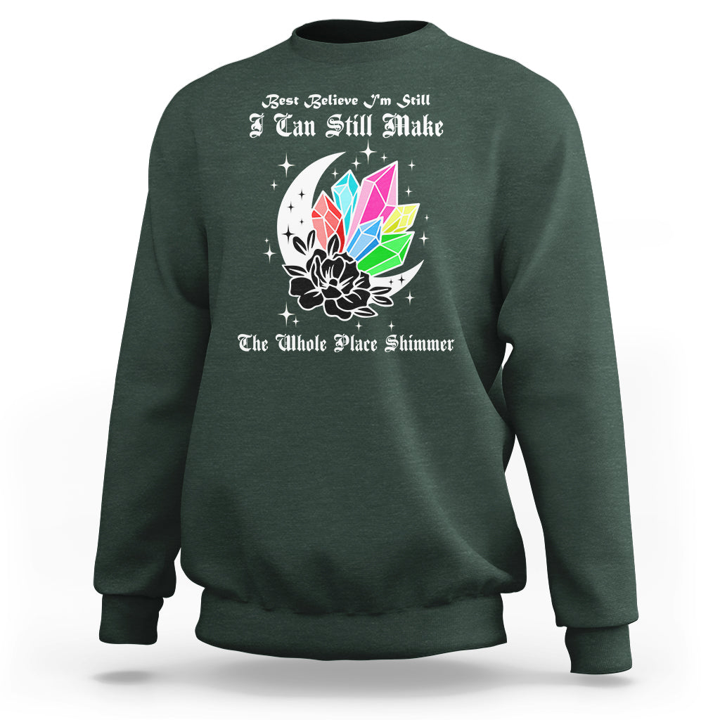 Best Believe I'm Still Bejeweled I Can Make The Whole Place Shimmer Sweatshirt - Wonder Print Shop