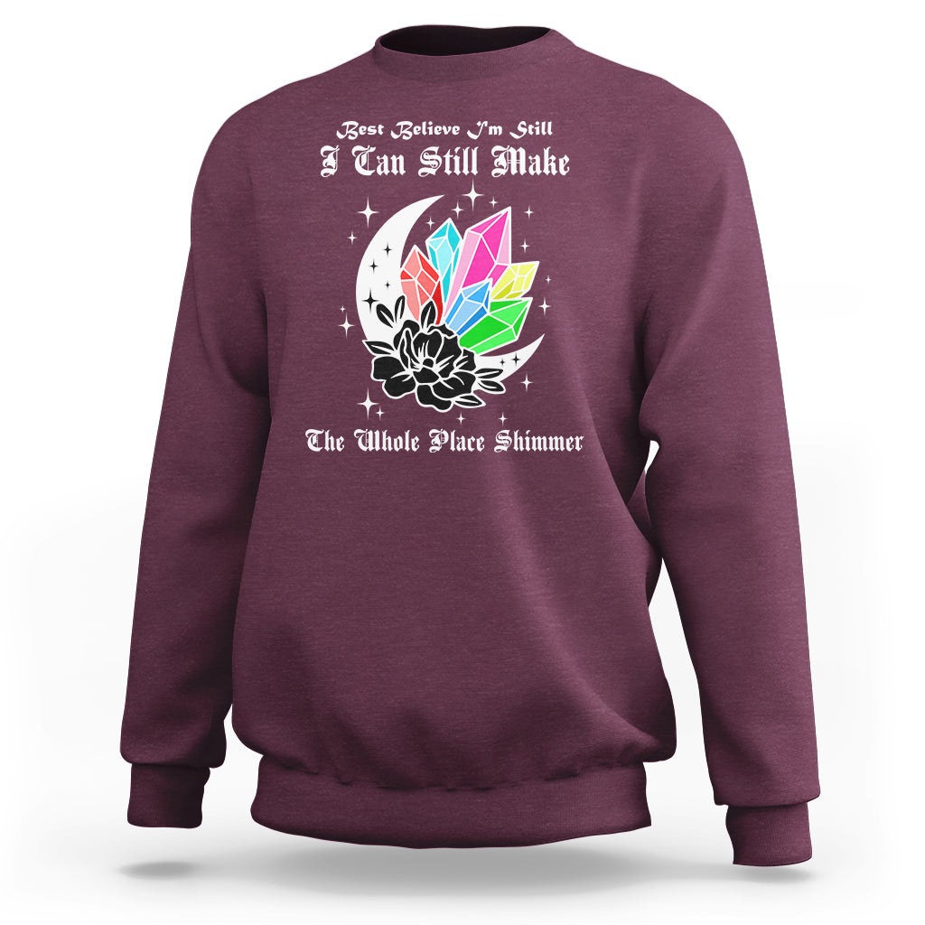 Best Believe I'm Still Bejeweled I Can Make The Whole Place Shimmer Sweatshirt - Wonder Print Shop