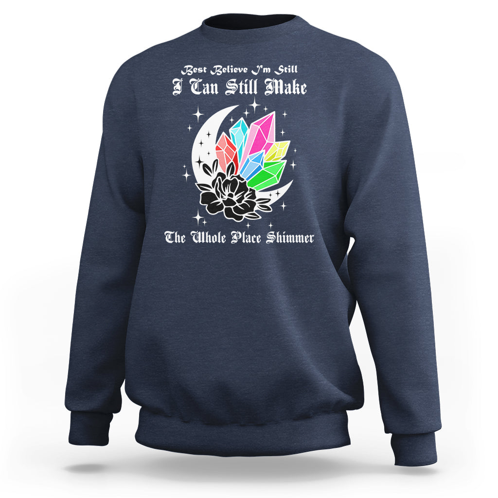 Best Believe I'm Still Bejeweled I Can Make The Whole Place Shimmer Sweatshirt - Wonder Print Shop
