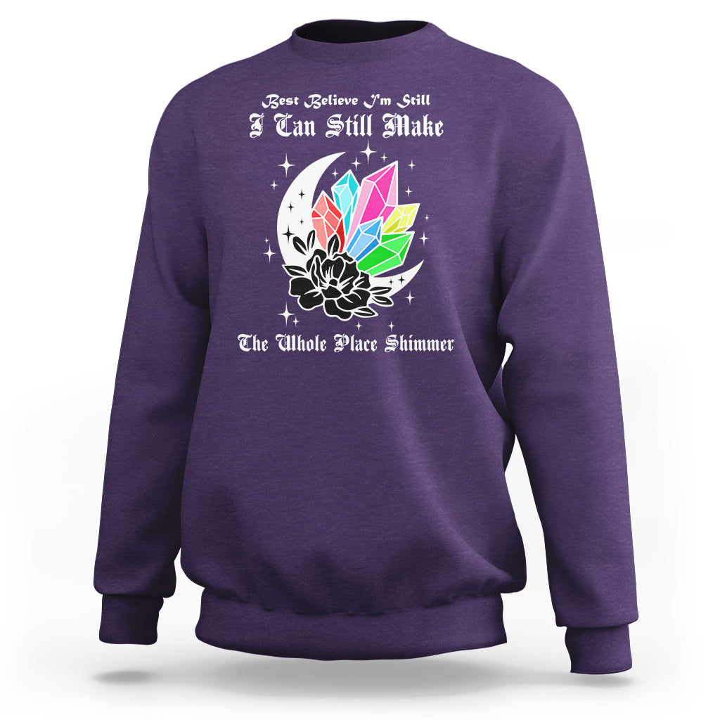 Best Believe I'm Still Bejeweled I Can Make The Whole Place Shimmer Sweatshirt - Wonder Print Shop