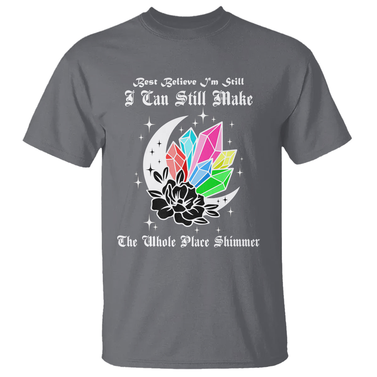 Best Believe I'm Still Bejeweled I Can Make The Whole Place Shimmer T Shirt - Wonder Print Shop
