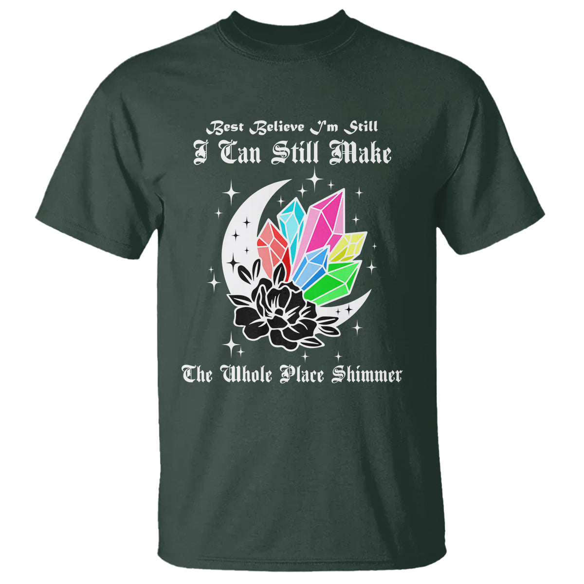 Best Believe I'm Still Bejeweled I Can Make The Whole Place Shimmer T Shirt - Wonder Print Shop