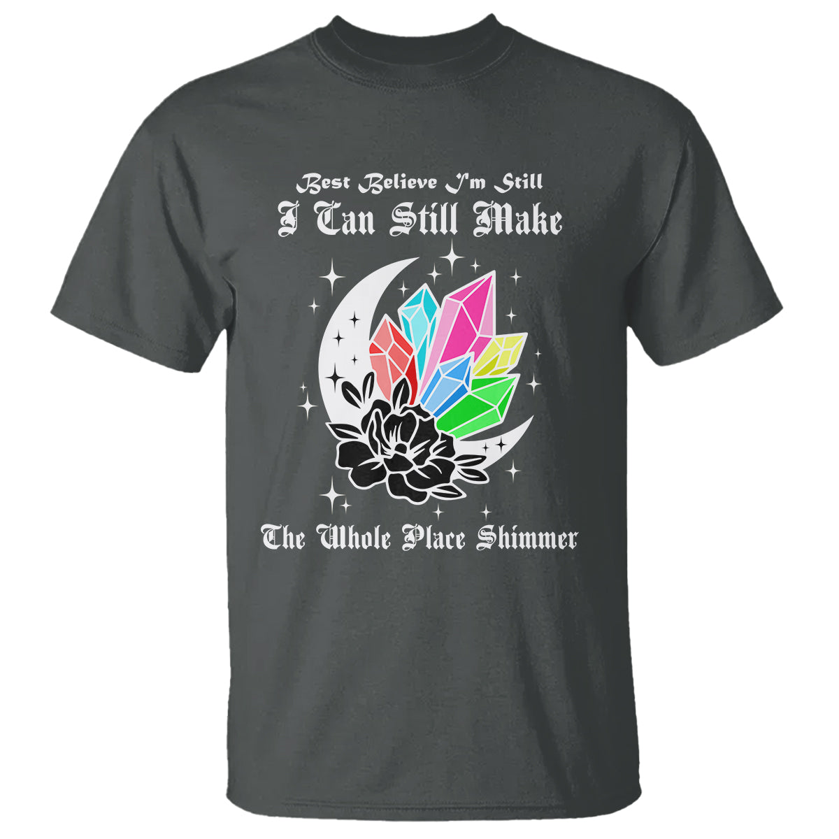 Best Believe I'm Still Bejeweled I Can Make The Whole Place Shimmer T Shirt - Wonder Print Shop