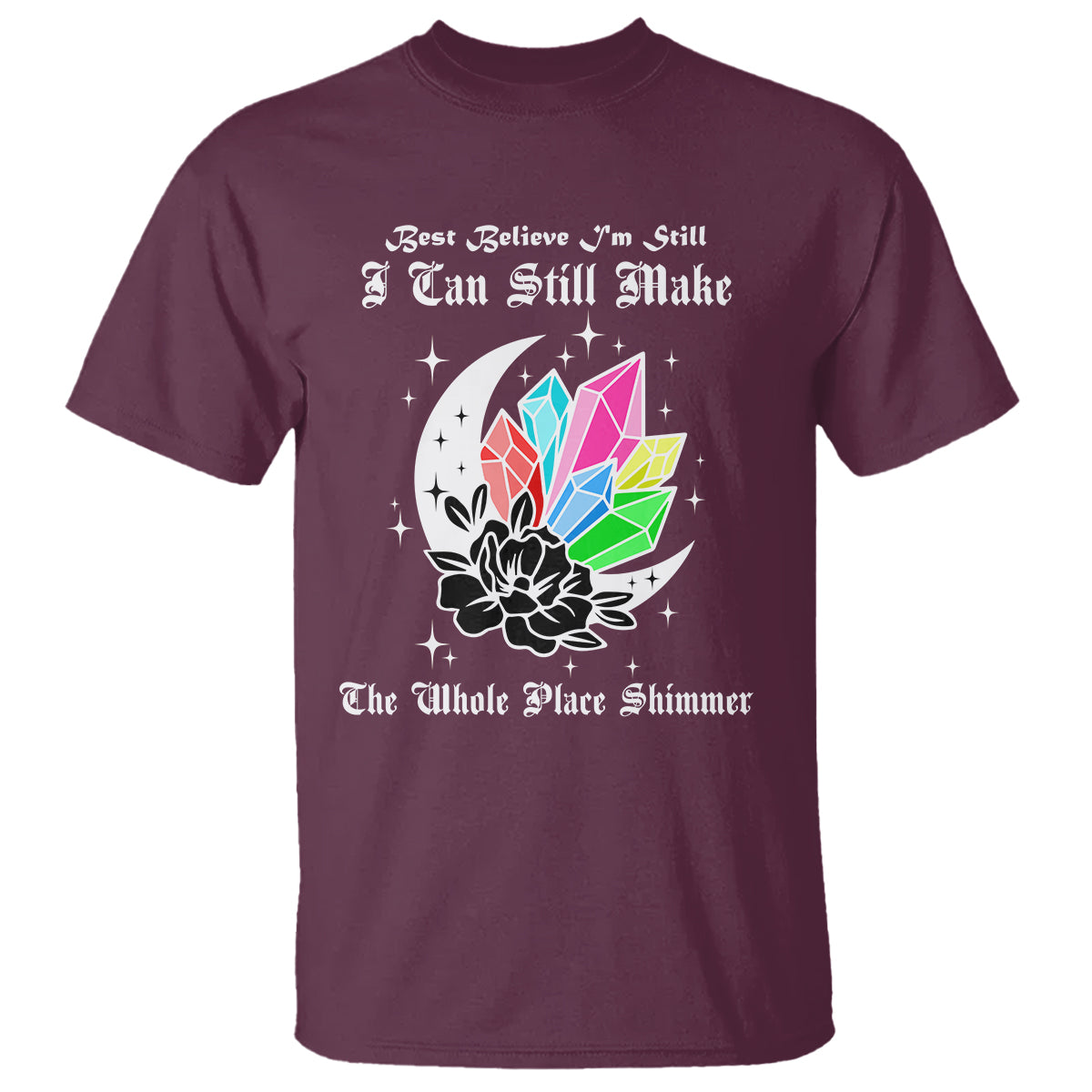 Best Believe I'm Still Bejeweled I Can Make The Whole Place Shimmer T Shirt - Wonder Print Shop