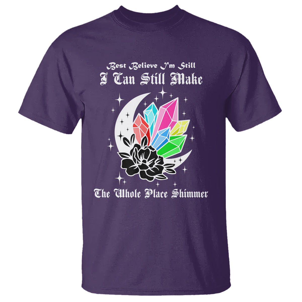 Best Believe I'm Still Bejeweled I Can Make The Whole Place Shimmer T Shirt - Wonder Print Shop