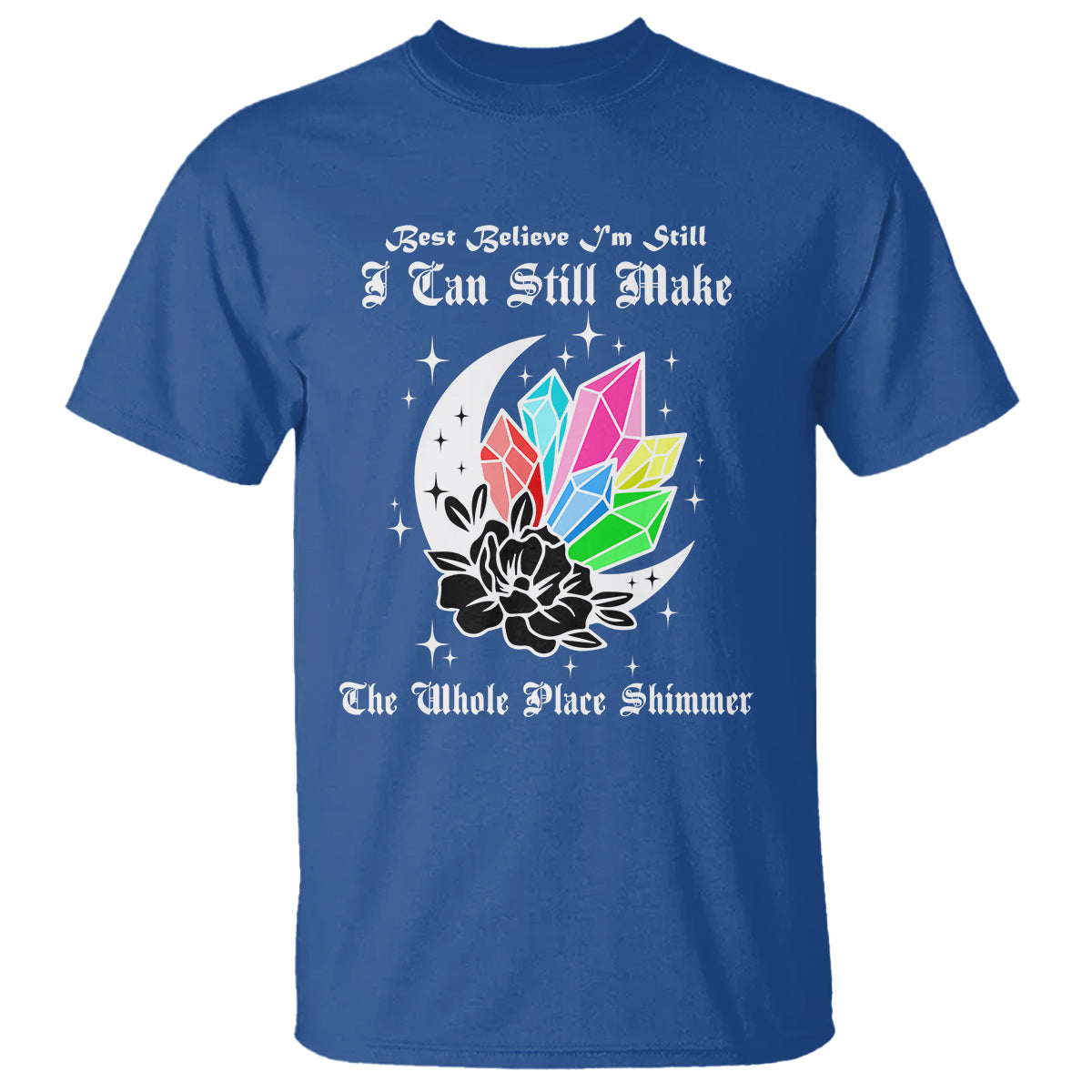 Best Believe I'm Still Bejeweled I Can Make The Whole Place Shimmer T Shirt - Wonder Print Shop