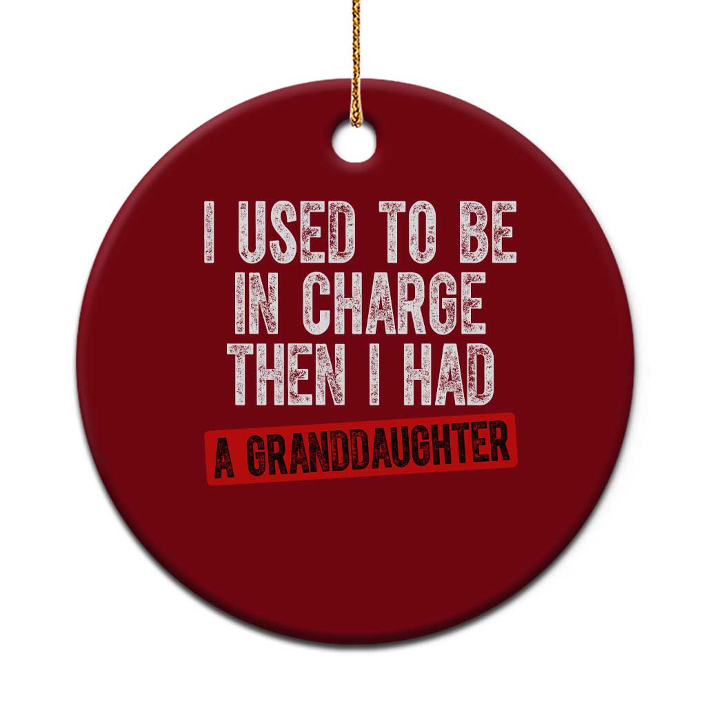 Funny Grandpas Girls Quote Classic Graphic Ceramic Ornament I Used To Be In Charge Then I Had A Granddaughter