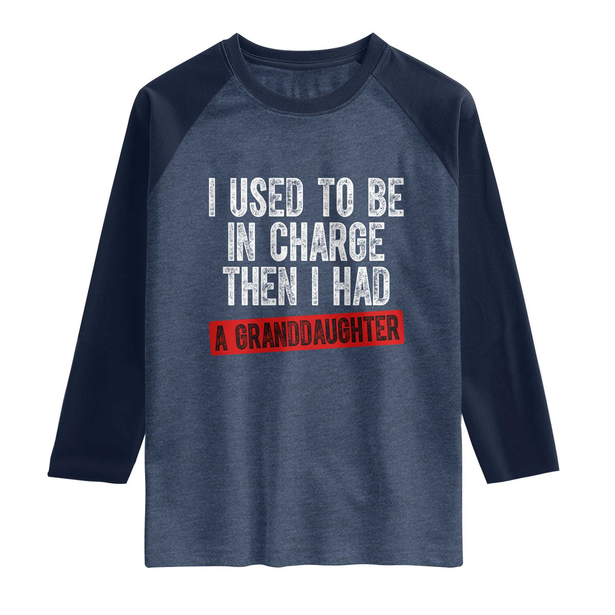 Funny Grandpas Girls Quote Classic Graphic Raglan Shirt I Used To Be In Charge Then I Had A Granddaughter