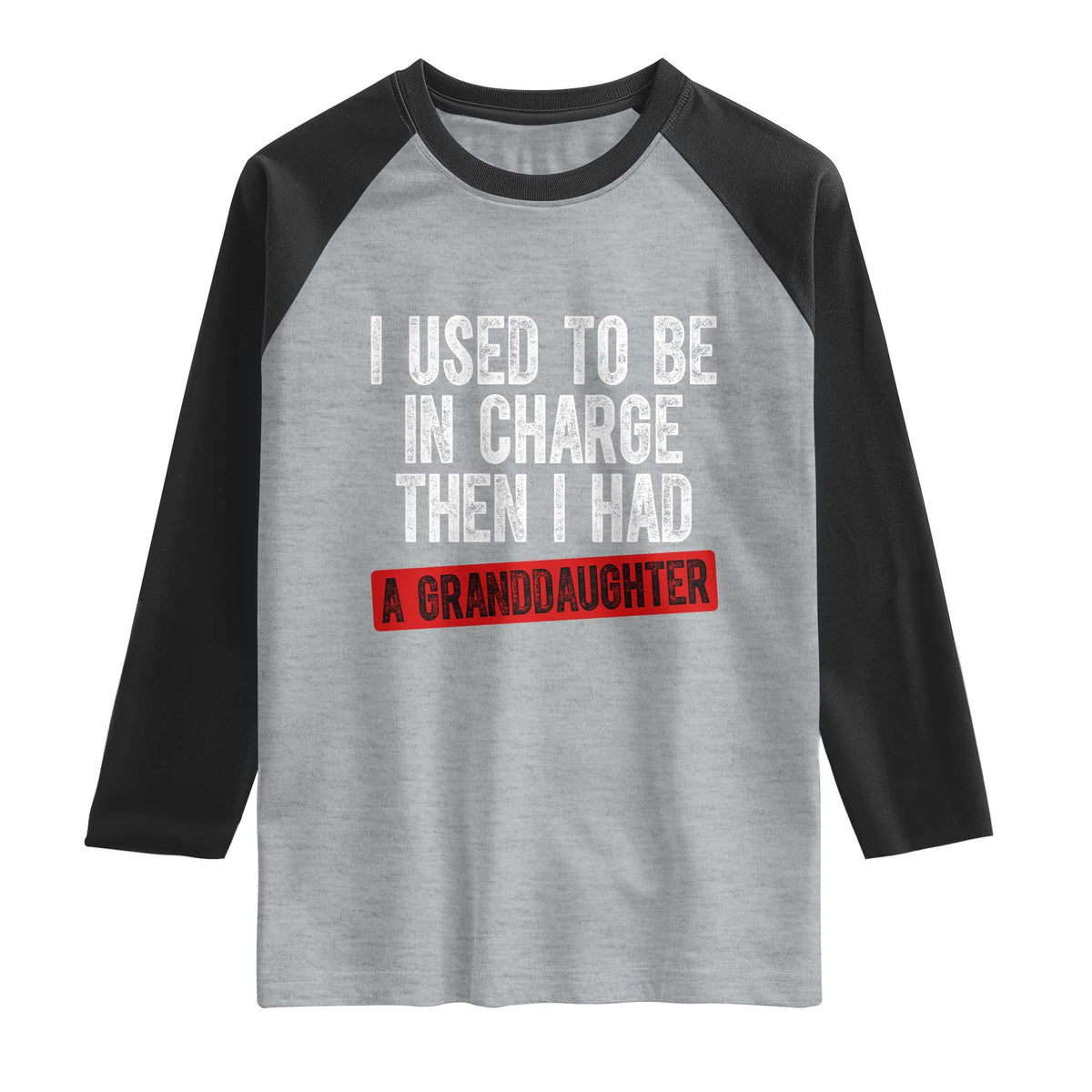 Funny Grandpas Girls Quote Classic Graphic Raglan Shirt I Used To Be In Charge Then I Had A Granddaughter