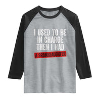 Funny Grandpas Girls Quote Classic Graphic Raglan Shirt I Used To Be In Charge Then I Had A Granddaughter