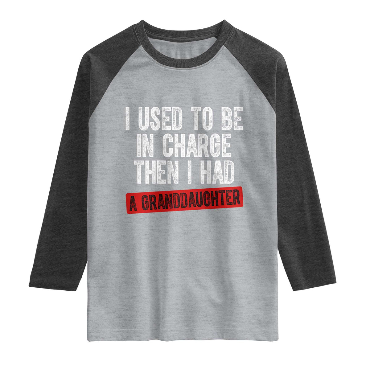 Funny Grandpas Girls Quote Classic Graphic Raglan Shirt I Used To Be In Charge Then I Had A Granddaughter