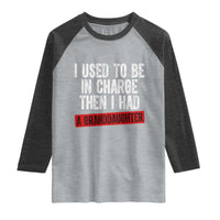 Funny Grandpas Girls Quote Classic Graphic Raglan Shirt I Used To Be In Charge Then I Had A Granddaughter