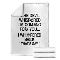 The Devil Whispered I'm Coming For You I Whispered Back That's Gay Throw Blanket Funny Sarcastic Pride Meme
